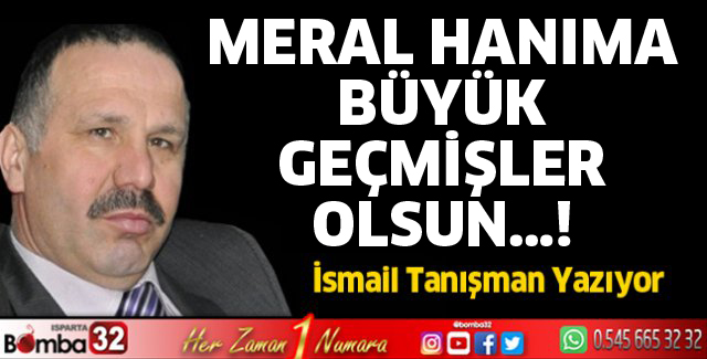 MERAL HANIMA BÜYÜK GEÇMİŞLER OLSUN...!