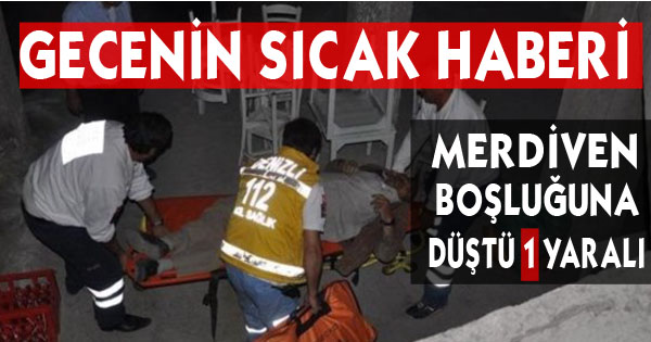 MERDİVEN BOŞLUĞUNA DÜŞTÜ 1 YARALI         