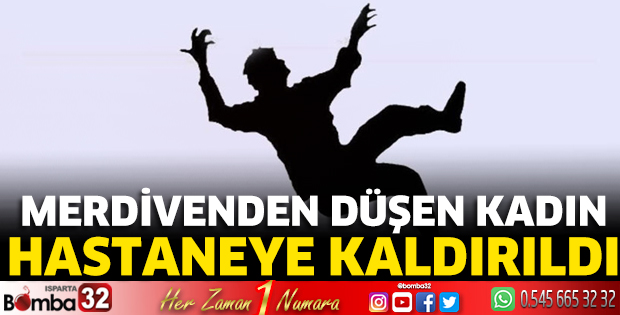 Merdivenden düşen kadın hastaneye kaldırıldı