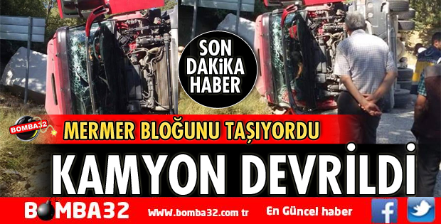 MERMER YÜKLÜ KAMYON DEVRİLDİ