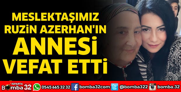 Meslektaşımız Ruzin Azerhan'ın Annesi Vefat Etti