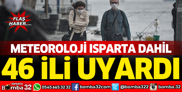 Meteoroloji Isparta dahil 46 ili uyardı 