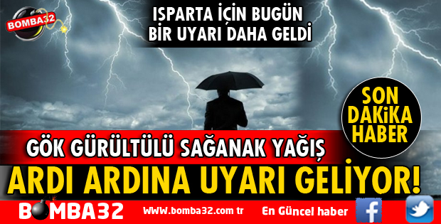 METEOROLOJİ'DEN ISPARTA İÇİN UYARI ÜZERİNE UYARI