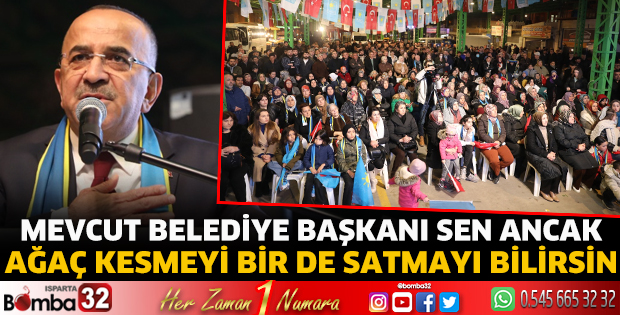 Mevcut Belediye Başkanı sen ancak ağaç kesmeyi bir de satmayı bilirsin