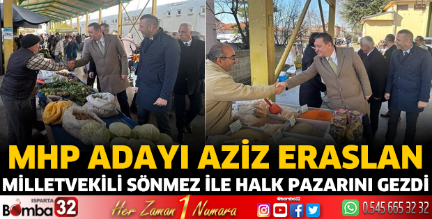 MHP Adayı Aziz Eraslan Milletvekili Sönmez ile halk pazarını gezdi