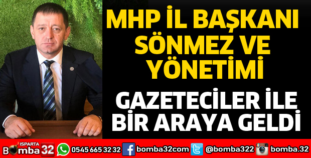 MHP İL BAŞKANI SÖNMEZ GAZETECİLERLE BULUŞTU