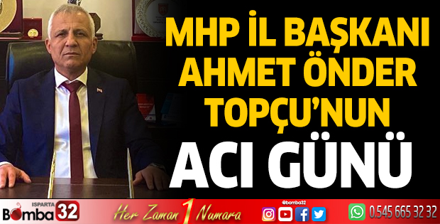 MHP İl Başkanı Topçu’nun acı günü