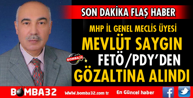 MHP İL GENEL MECLİS ÜYESİ SAYGIN FETÖ'DAN GÖZALTINA ALINDI