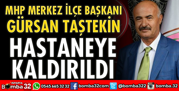 MHP MERKEZ İLÇE BAŞKANI HASTANEYE KALDIRILDI