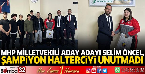 Mhp Milletvekili Aday Adayı Selim Öncel,  Şampiyon Halterciyi Unutmadı 