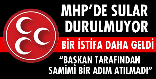 MHP'DE BİR İSTİFA DAHA!
