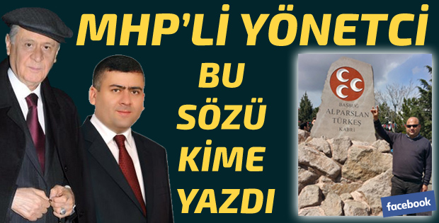 MHP'Lİ YÖNETİCİ KİME GÖNDERME YAPTI