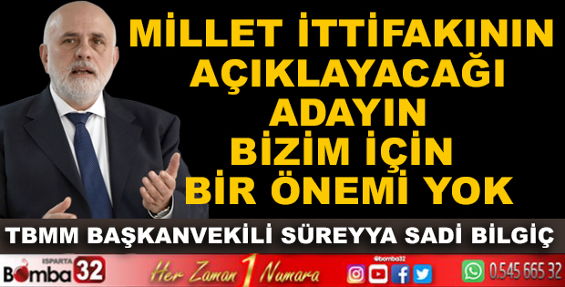 MİLLET İTTİFAKININ AÇIKLAYACAĞI ADAYIN BİZİM İÇİN BİR ÖNEMİ YOK