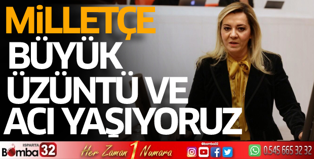 Milletçe büyük üzüntü ve acı yaşıyoruz