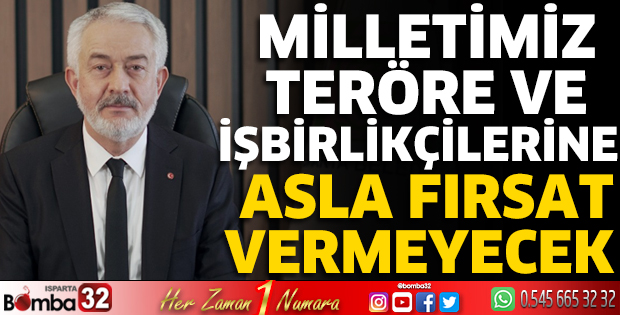 Milletimiz teröre ve işbirlikçilerine asla fırsat vermeyecek
