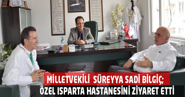 MİLLETVEKİLİ BİLGİÇ; ÖZEL ISPARTA HASTANESİNİ ZİYARET ETTİ