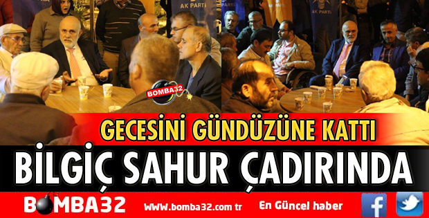 MİLLETVEKİLİ BİLGİÇ SAHUR ÇADIRINDA