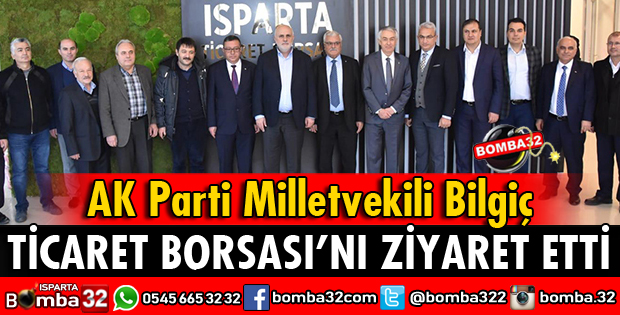 MİLLETVEKİLİ BİLGİÇ TİCARET BORSASINI ZİYARET ETTİ