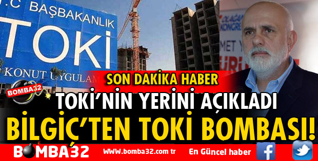 MİLLETVEKİLİ BİLGİÇ TOKİ İÇİN YERİ BULDU 