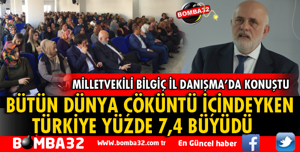 MİLLETVEKİLİ BİLGİÇ: TÜRKİYE EKONOMİK OLARAK BÜYÜDÜ