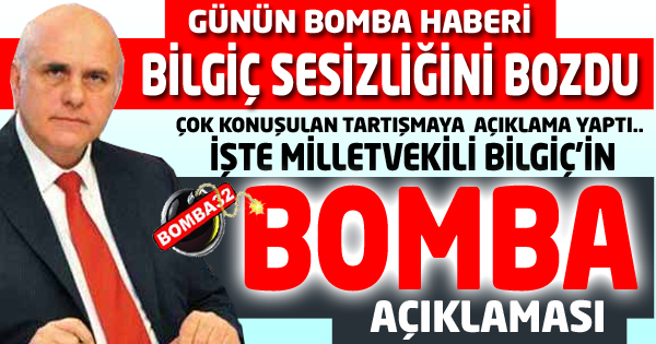 MİLLETVEKİLİ BİLGİÇ'DEN BOMBA AÇIKLAMALAR