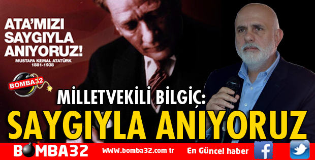 MİLLETVEKİLİ BİLGİÇ'TEN 10 KASIM ATATÜRK'Ü ANMA MESAJI
