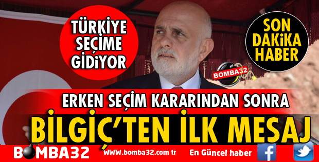 MİLLETVEKİLİ BİLGİÇ'TEN 24 HAZİRAN SEÇİMLERİ İÇİN İLK MESAJ