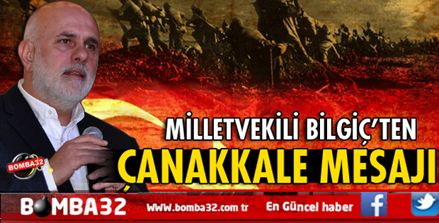 MİLLETVEKİLİ BİLGİÇ'TEN ÇANAKKALE MESAJI