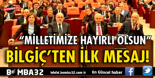 MİLLETVEKİLİ BİLGİÇ'TEN İLK MESAJ!