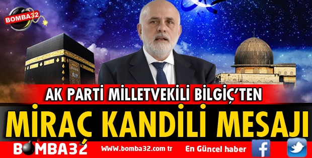 MİLLETVEKİLİ BİLGİÇ'TEN MİRAÇ KANDİLİ MESAJI