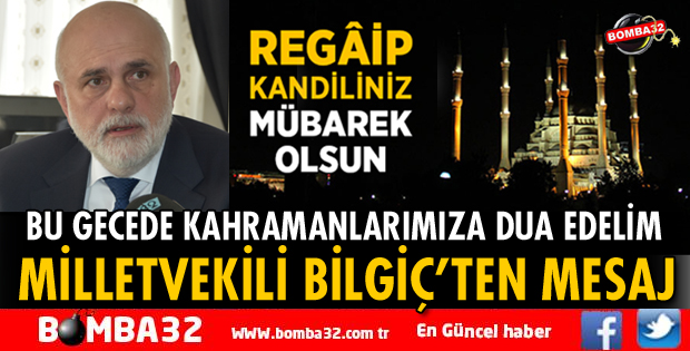 MİLLETVEKİLİ BİLGİÇ'TEN REGAİP KANDİLİ MESAJI