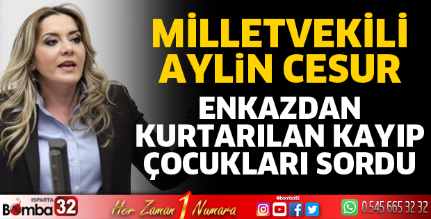 Milletvekili Cesur, enkazdan kurtarılan kayıp çocukları sordu