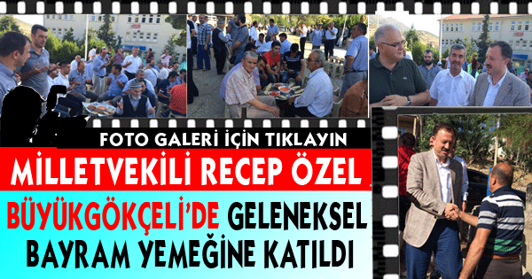 MİLLETVEKİLİ ÖZEL BÜYÜKGÖKÇELİ'DE GELENEKSEL BAYRAM YEMEĞİNE KATILDI