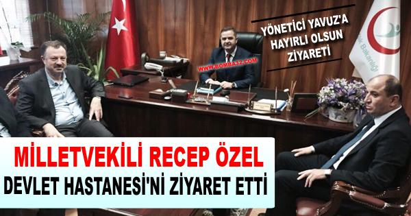 MİLLETVEKİLİ ÖZEL DEVLET HASTANESİ'Nİ ZİYARET ETTİ