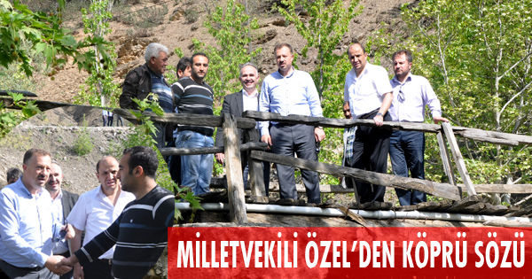 MİLLETVEKİLİ ÖZEL'DEN KÖPRÜ SÖZÜ