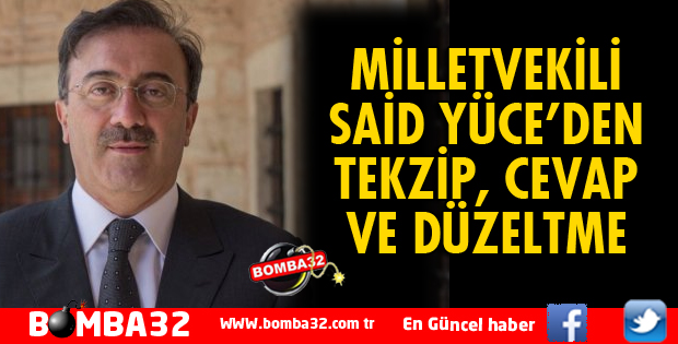MİLLETVEKİLİ SAİD YÜCE'DEN TEKZİP, DÜZELTME VE CEVAP