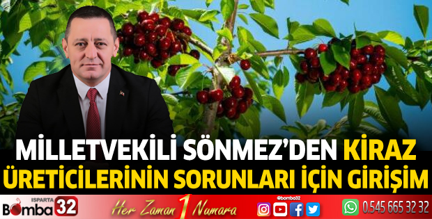 Milletvekili Sönmez’den kiraz üreticilerinin sorunları ile ilgili girişim