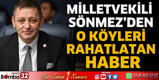Milletvekili Sönmez’den o köyleri rahatlatan haber