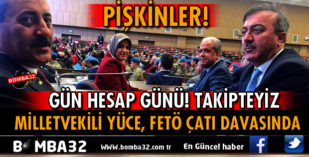 MİLLETVEKİLİ YÜCE FETÖ ÇATI DAVASINI TAKİP ETTİ