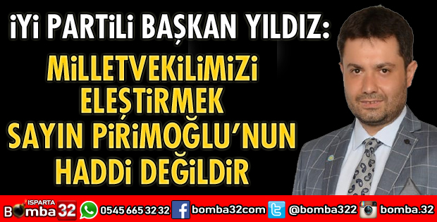 MİLLETVEKİLİMİZİ ELEŞTİRMEK PİRİMOĞLU'NUN HADDİ DEĞİLDİR