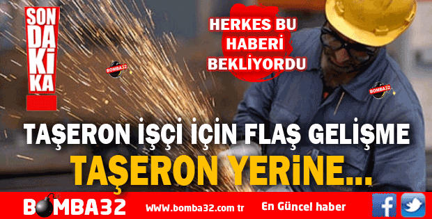 MİLYONLARCA TAŞERON İÇİN FLAŞ GELİŞME 