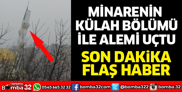 MİNARENİN KÜLAHI VE ALEMİ UÇTU