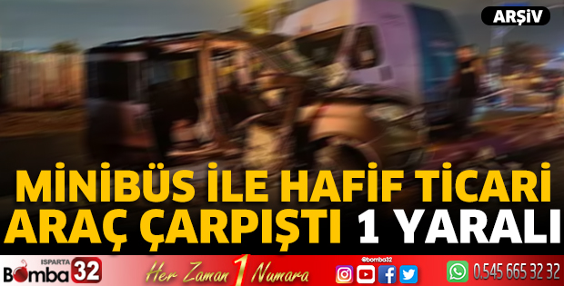 Minibüs ile hafif ticari araç çarpıştı 1 yaralı