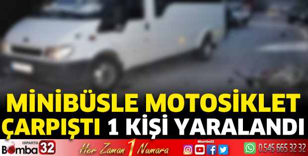 Minibüsle motosiklet çarpıştı 1 kişi yaralandı