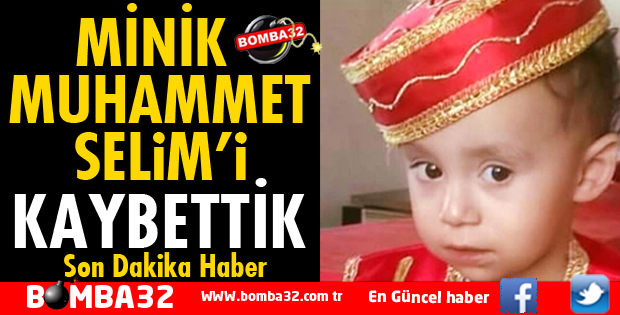 MİNİK MUHAMMET SELİM'İ KAYBETTİK
