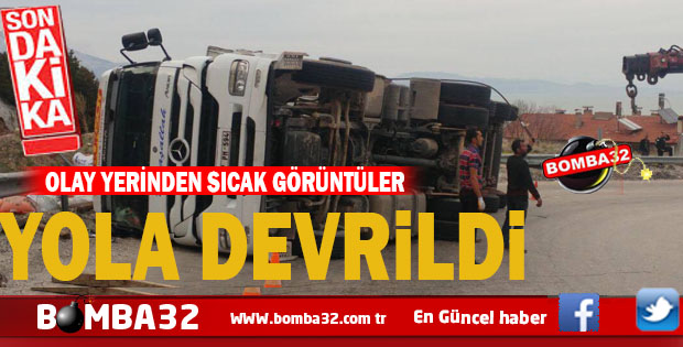 MİSKİNLER YOKUŞUNDA KAMYON DEVRİLDİ