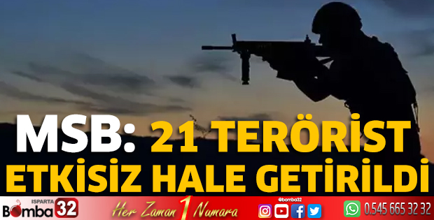 MSB: 21 terörist etkisiz hale getirildi