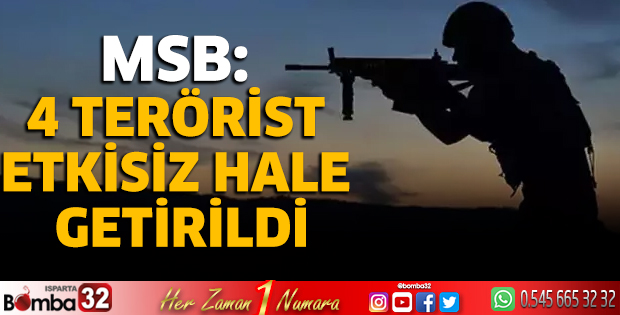 MSB: 4 terörist etkisiz hale getirildi