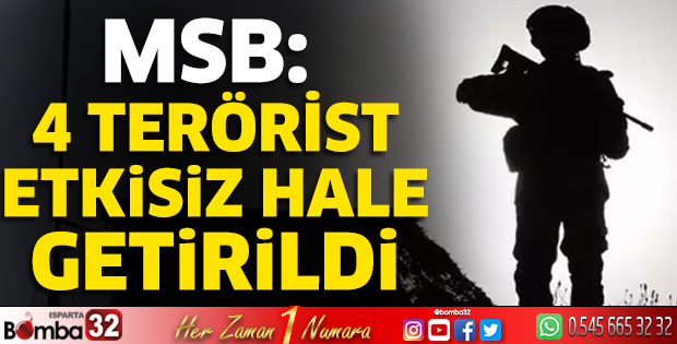 MSB: 4 terörist etkisiz hale getirildi
