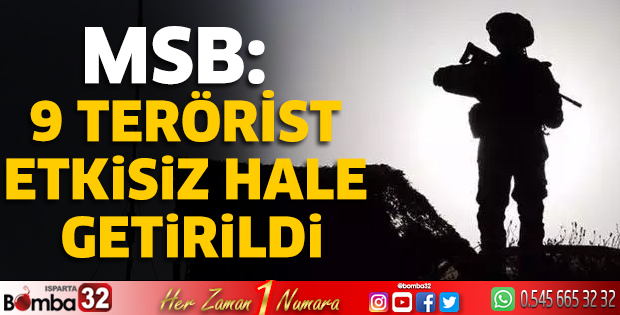 MSB: 9 terörist etkisiz hale getirildi
